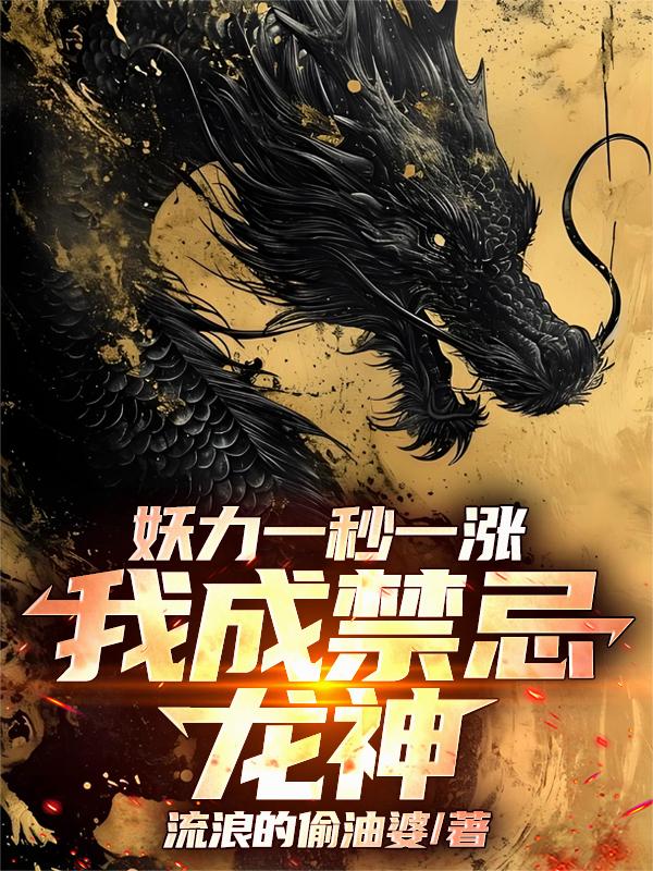妖力一秒一涨我成禁忌龙神
