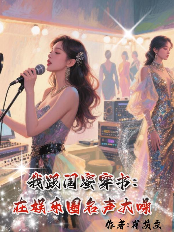 我跟闺蜜穿书在娱乐圈名声大噪